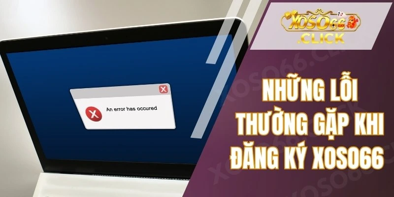 Những Lỗi Thường Gặp Khi Đăng Ký Xoso66 Và Cách Xử Lý