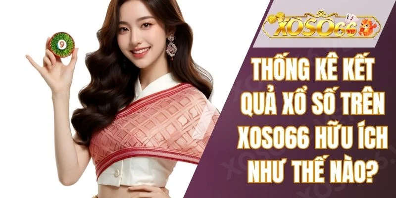 Thống Kê Kết Quả Xổ Số Trên Xoso66 Hữu Ích Như Thế Nào?