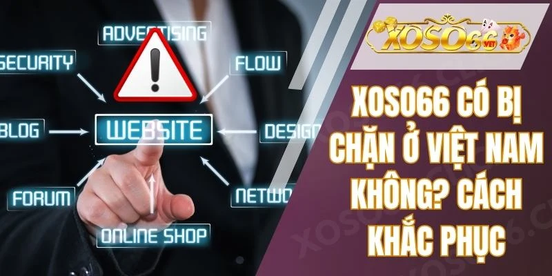Xoso66 Có Bị Chặn Ở Việt Nam Không? Cách Khắc Phục