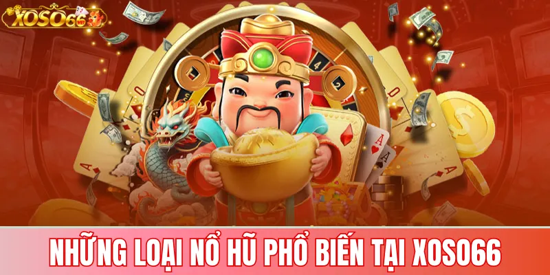 Nổ Hũ Xoso66: Bí Quyết Giành Jackpot Dễ Dàng 2 Những loại nổ hũ phổ biến tại Xoso66