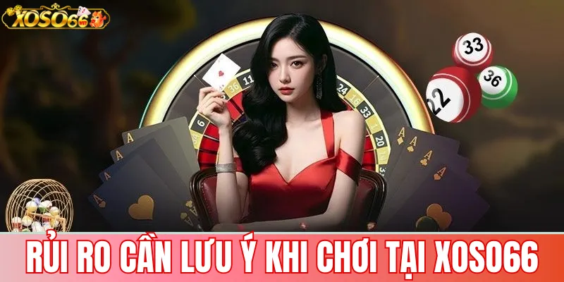 Xoso66 có lừa đảo không? Đánh giá uy tín và minh bạch 3 Rủi ro cần lưu ý khi chơi tại Xoso66
