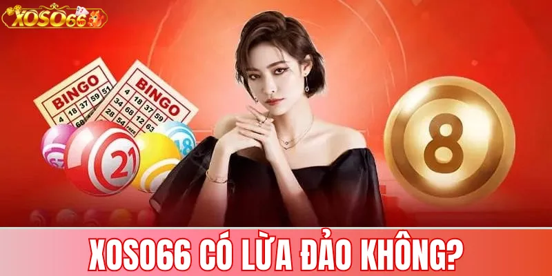 Xoso66 có lừa đảo không? Đánh giá uy tín và minh bạch 2 Xoso66 có lừa đảo không?